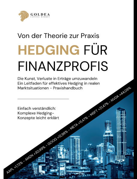 Hedging fï¿½r Finanzprofis: Von der Theorie zur Praxis: So setzen Sie Hedging-Strategien erfolgreich um.