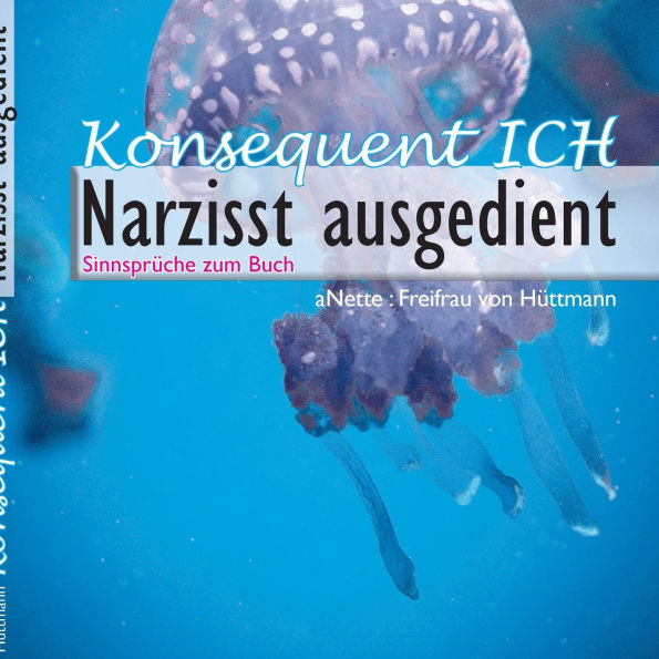 Konsequent Ich - Narzisst ausgedient: Helfende & heilende Sinnsprï¿½che die erlï¿½sen & befreien von Peinigern