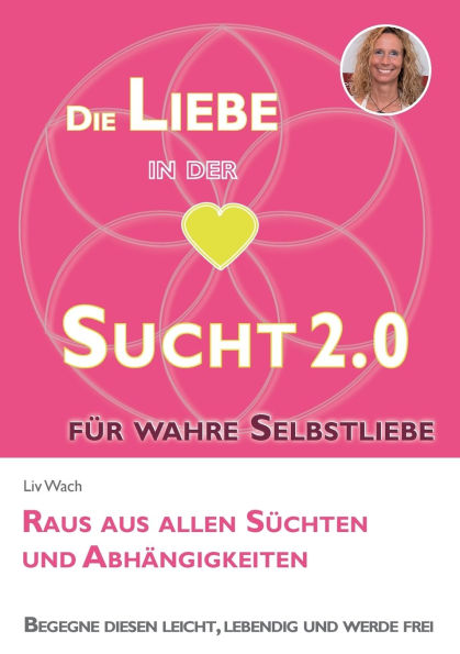 Die Liebe in der Sucht 2.0: Raus aus allen Sï¿½chten und Abhï¿½ngigkeiten