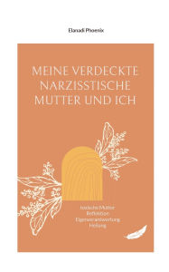 Title: Meine verdeckte narzisstische Mutter und ich: toxische Mutter Reflektion Eigenverantwortung Heilung, Author: Elanadi Phoenix