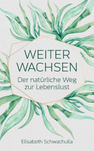Title: Weiter wachsen: Der natï¿½rliche Weg zur Lebenslust, Author: Elisabeth Schwachulla