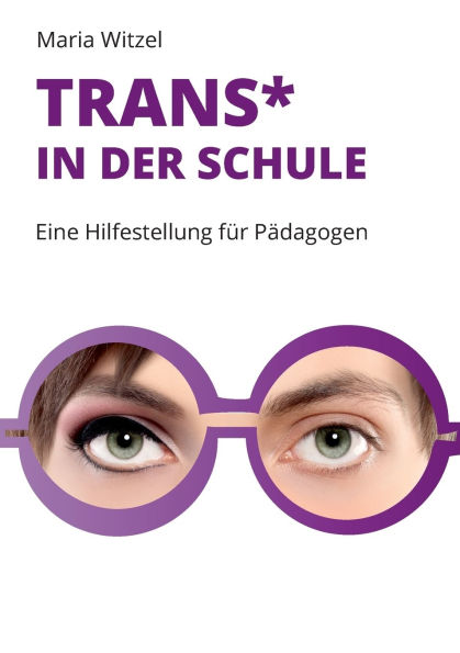 Trans* in der Schule: Eine Hilfestellung fï¿½r Pï¿½dagogen