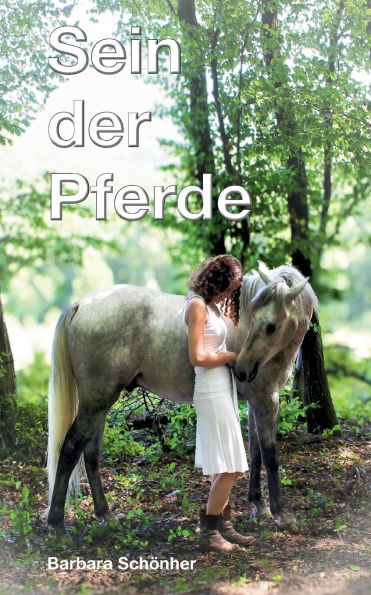 Sein der Pferde: Philosophische Selbstfindung mit Pferd - oder: Wie ich die Ewigkeit entdeckte, meine Seele rettete und den Sinn des Lebens spï¿½rte