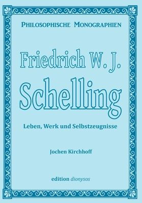 Friedrich W.J. Schelling: Leben, Werk und Selbstzeugnisse
