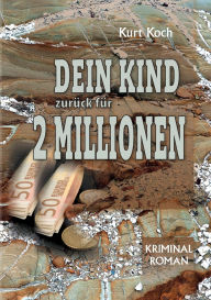 Title: Dein Kind Zurï¿½ck fï¿½r 2 Millionen, Author: Kurt Koch