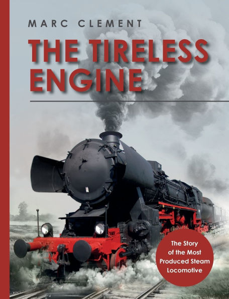 The Tireless Engine: The Story of the Most Produced Steam Locomotive