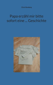 Title: Papa erzï¿½hl mir bitte sofort eine ... Geschichte, Author: Chris Stonberg