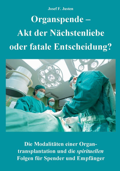 Organspende - Akt der Nï¿½chstenliebe oder fatale Entscheidung?: Die Modalitï¿½ten einer Organtransplantation und die spirituellen Folgen fï¿½r Spender und Empfï¿½nger