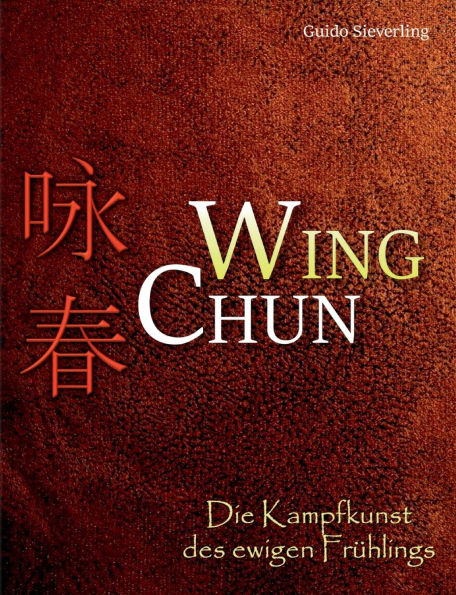 Wing Chun: Die Kampfkunst des ewigen Frï¿½hlings