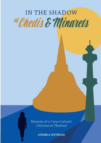In the Shadow of Chedis and Minarets: Memoirs of a Cross-Cultural Christian in Thailand