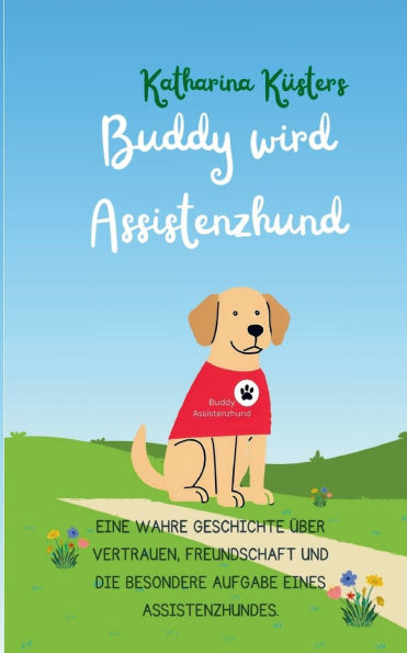 Buddy wird Assistenzhund: Eine wahre Geschichte ï¿½ber Vertrauen, Freundschaft und die besondere Aufgabe eines Assistenzhundes.