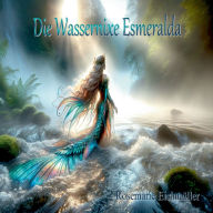 Title: Die Wassernixe Esmeralda, Author: Rosemarie Eichmïller