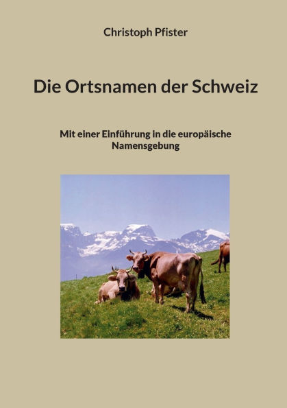 Die Ortsnamen der Schweiz: Mit einer Einfï¿½hrung in die europï¿½ische Namensgebung