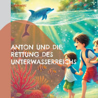 Title: Anton und die Rettung des Unterwasserreichs, Author: Stefan Mïrz