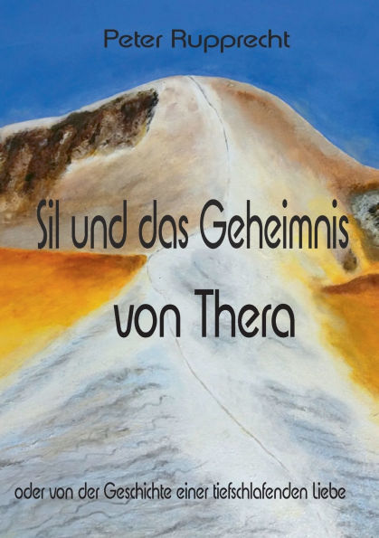 Sil und das Geheimnis von Thera: oder von der Geschichte einer tiefschlafenden Liebe