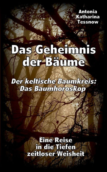 Das Geheimnis der Bï¿½ume - Der keltische Baumkreis: Das Baumhoroskop: Eine Reise in die Tiefen zeitloser Weisheit