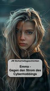 Title: Emma - Gegen den Strom des Cybermobbings, Author: JW Sicherheitsgeschichten