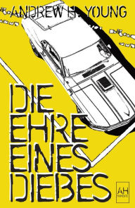 Title: Die Ehre eines Diebes: In einer kleinen Stadt im Nirgendwo solltest Du Deine zweite Chance nicht ungenutzt lassen!, Author: Andrew H. Young