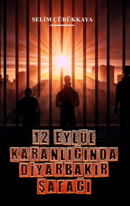 Title: 12 Eylül Karanliginda Diyarbakir Safagi, Author: Selim Cürükkaya