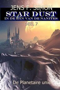 Title: De Planetaire unie (STAR-DUST 7): IN DE BAN VAN DE NANITES, Author: Jens F. Simon