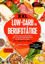 Title: XXL Low-Carb für Berufstätige: Auf kurz oder lang! Mit über 380+ vielseitigen Rezepten für die ganze Familie. Inkl. 7-Tage Ernährungsplan, Author: Isabell Kraus