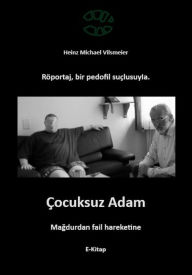 Title: Çocuksuz Adam - Magdurdan fail hareketine.: Heinz Michael Vilsmeier Röportaj, bir pedofil suçlusuyIa., Author: Heinz Michael Vilsmeier (TR)