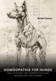 Title: Homöopathie für Hunde: Ein Leitfaden zur homöopathischen Behandlung von Hunden, Author: Guido Canino