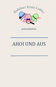 Title: Ahoi und Aus: Schwester Uschis erster Fall, Author: Ilona Gaby Bettina Hadelner Krimiladies