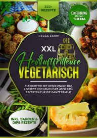 Title: XXL Heißluftfritteuse Kochbuch Vegetarisch: Fleischfrei mit Geschmack! Mit über 333+ Rezepten einfach und gesund frittieren, Author: Helga Zahm