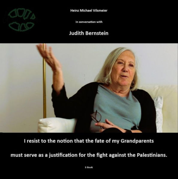 Judith Bernstein - I resist to the notion that the fate of my grandparents must serve as a justification for the fight against the Palestinians: Heinz Michael Vilsmeier in conversation with Judith Bernstein