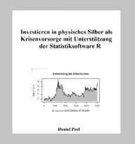 Title: Investieren in physisches Silber als Krisenvorsorge mit Unterstützung der Statistiksoftware R, Author: Daniel Perl