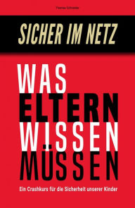 Title: Sicher im Netz - Was Eltern wissen müssen: Ein Crashkurs für die Sicherheit unserer Kinder, Author: Thomas Schneider