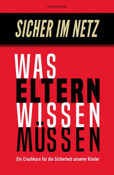 Sicher im Netz - Was Eltern wissen müssen: Ein Crashkurs für die Sicherheit unserer Kinder