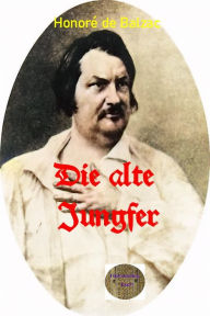 Title: Die alte Jungfer, Author: Honore de Balzac