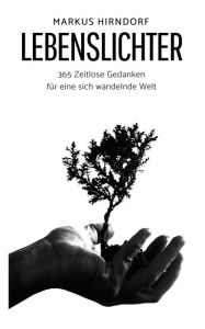 Title: Lebenslichter: 365 Zeitlose Gedanken für eine sich wandelnde Welt, Author: Markus Hirndorf