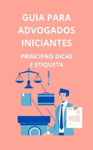 Title: Guia para advogados iniciantes: principais dicas e etiqueta, Author: Bah Slama