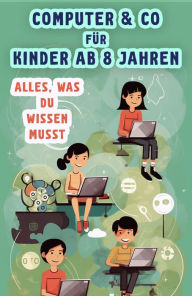 Title: Computer & Co. für Kinder ab 8 Jahren: Alles, was du wissen musst, Author: Benno Blau
