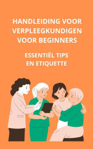 Title: Handleiding voor verpleegkundigen voor beginners: essentiële tips en etiquette, Author: Bah Slama