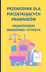 Title: Przewodnik dla poczatkujacych prawników: najwazniejsze wskazówki i etykieta, Author: Bah Slama