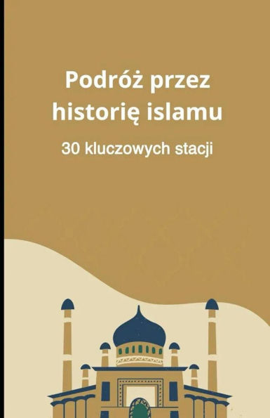 Podróz przez historie islamu: 30 kluczowych stacji