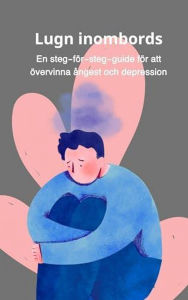 Title: Lugn inombords: En steg-för-steg-guide för att övervinna ångest och depression, Author: Bah Slama