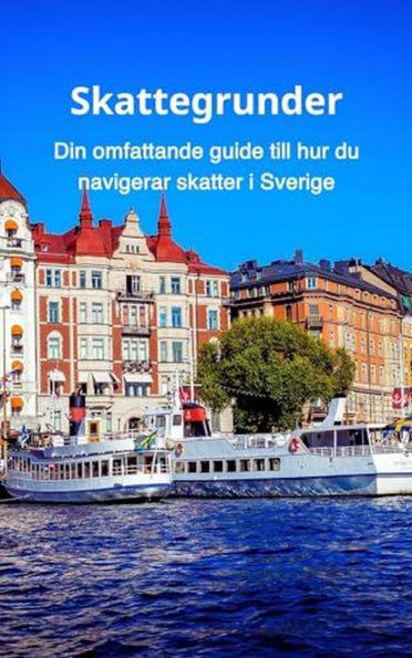 Skattegrunder: Din omfattande guide till hur du navigerar skatter i Sverige