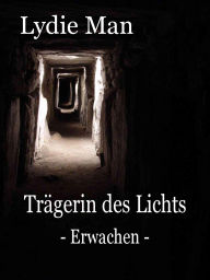 Title: Trägerin des Lichts - Erwachen, Author: Lydie Man