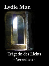 Title: Trägerin des Lichts - Verzeihen, Author: Lydie Man