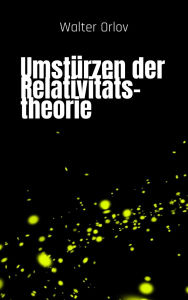 Title: Umstürzen der Relativitätstheorie, Author: Walter Orlov