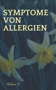 Title: Symptome von Allergien: Der alltägliche Umgang mit Allergien, Author: Fabian Pscherer