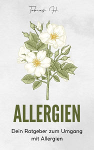 Title: Allergien - Dein Ratgeber zum Umgang mit Allergien: Alles Wissenswerte über die Allergien und wie du mit ihnen fertig wirst, Author: Tobias Hopfmüller