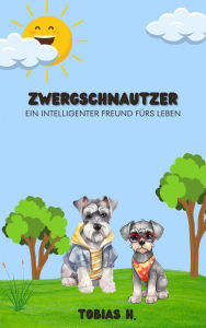 Title: Zwergschnauzer - ein intelligenter Freund für's Leben: Lassen Sie sich in die Welt dieser faszinierenden Vierbeiner entführen und erfahren Sie alles Wissenswerte über die beliebte Hunderasse, Author: Tobias Hopfmüller