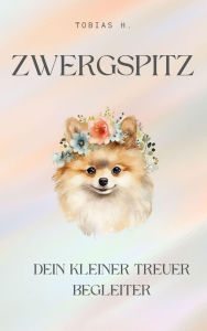 Title: Zwergspitz - dein kleiner, treuer Begleiter: Lassen Sie sich in die Welt dieser faszinierenden Vierbeiner entführen und erfahren Sie alles Wissenswerte über die beliebte Hunderasse, Author: Tobias Hopfmüller