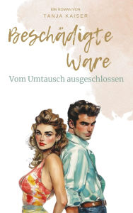 Title: Beschädigte Ware: Vom Umtausch ausgeschlossen, Author: Tanja Kaiser